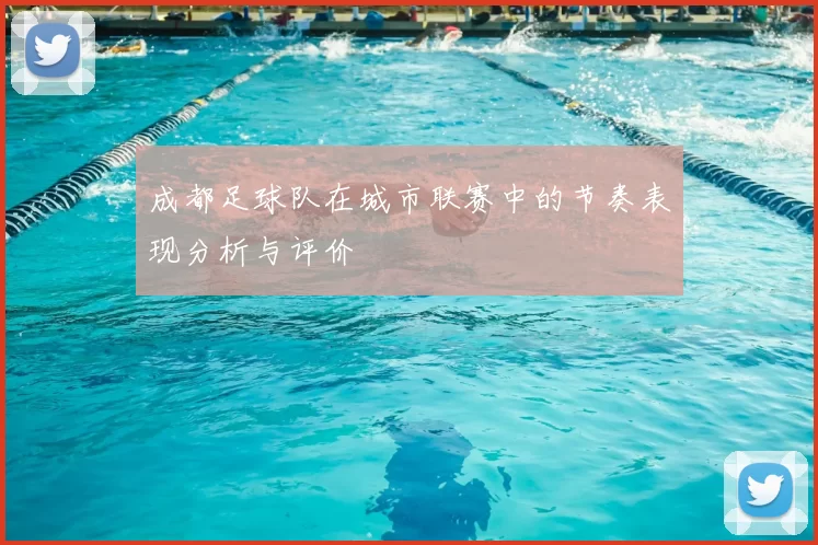 成都足球队在城市联赛中的节奏表现分析与评价