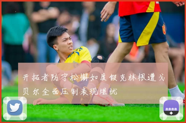 开拓者防守松懈如度假克林根遭戈贝尔全面压制表现堪忧