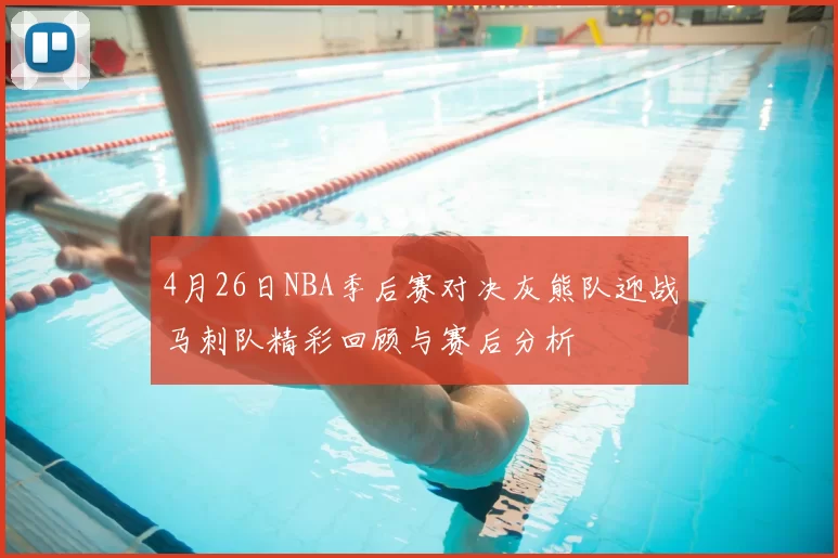 4月26日NBA季后赛对决灰熊队迎战马刺队精彩回顾与赛后分析