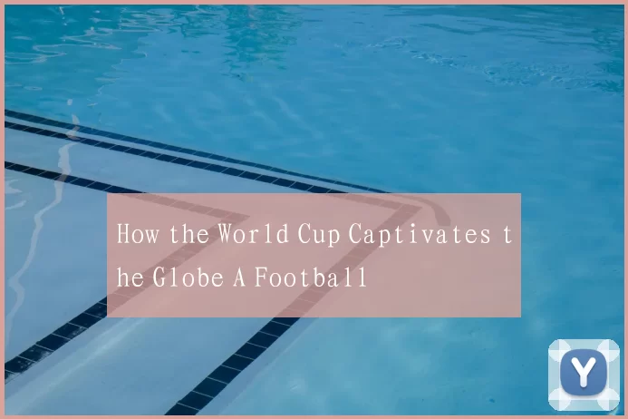 How the World Cup Captivates the Globe A Football