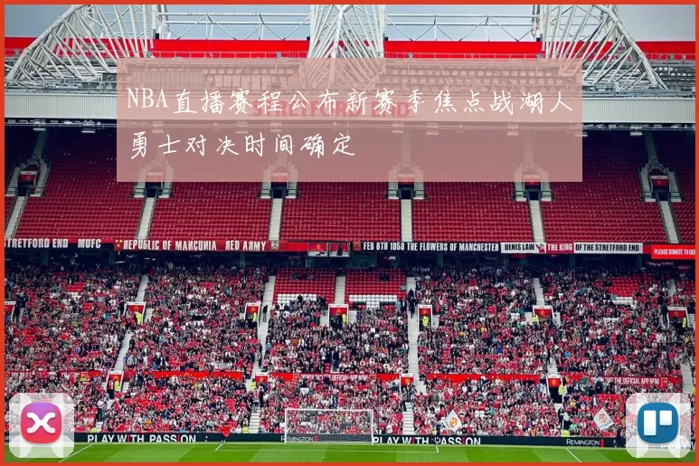 NBA直播赛程公布新赛季焦点战湖人勇士对决时间确定