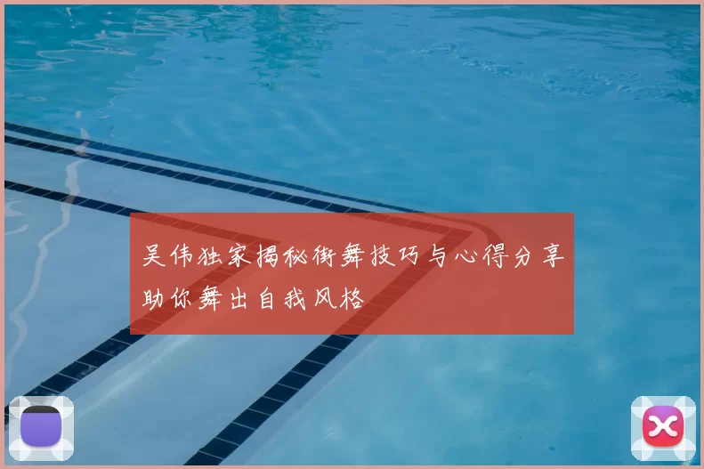 吴伟独家揭秘街舞技巧与心得分享助你舞出自我风格