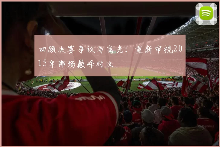 回顾决赛争议与高光：重新审视2015年那场巅峰对决