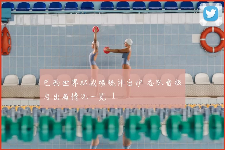 巴西世界杯战绩统计出炉 各队晋级与出局情况一览_1